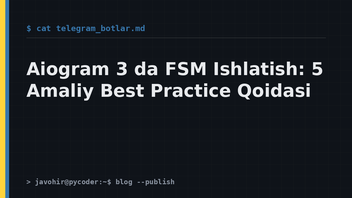 Aiogram 3 da FSM Ishlatish: 5 Amaliy Best Practice Qoidasi