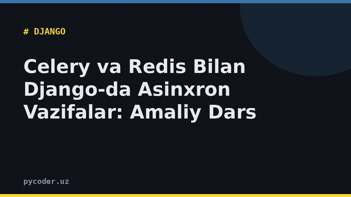 Celery va Redis Bilan Django-da Asinxron Vazifalar: Amaliy Dars