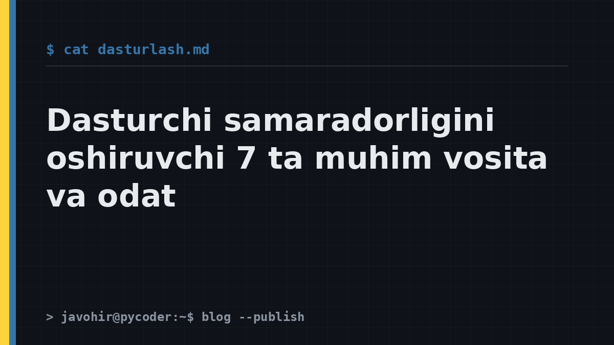 Dasturchi samaradorligini oshiruvchi 7 ta muhim vosita va odat