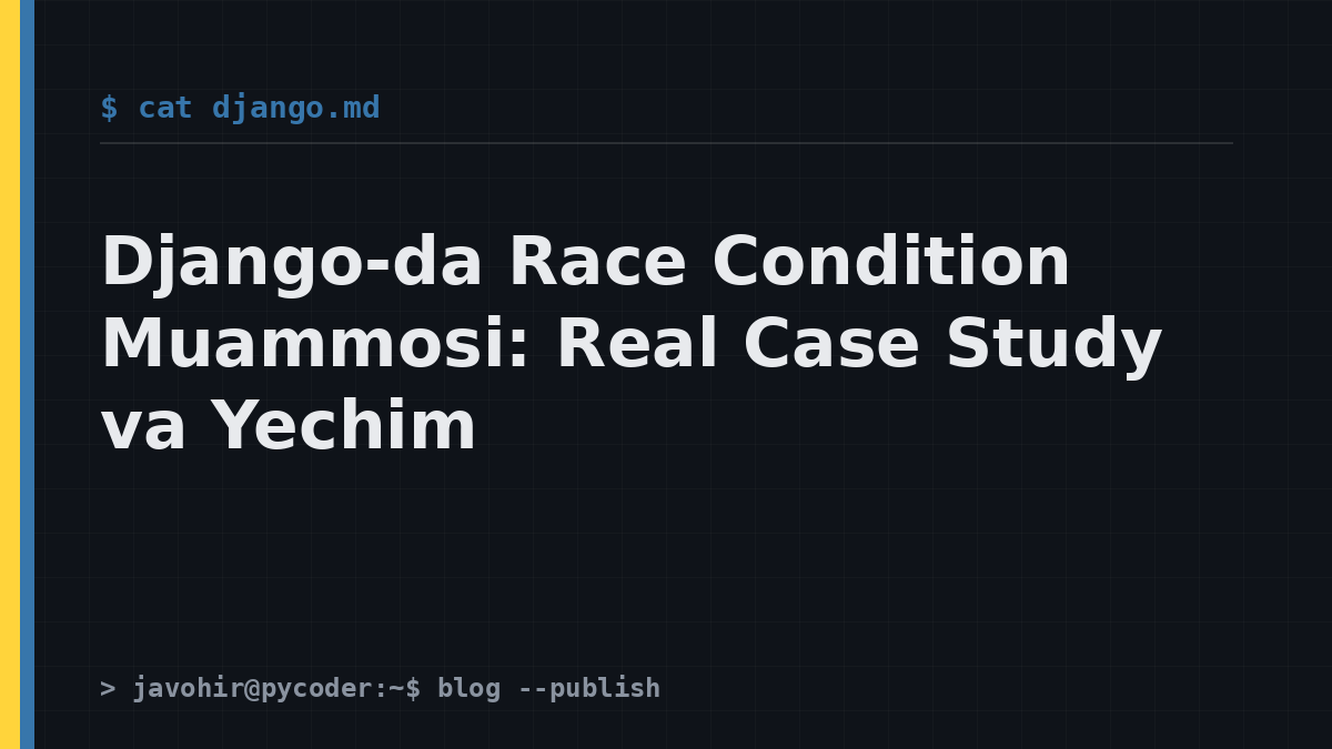 Django-da Race Condition Muammosi: Real Case Study va Yechim