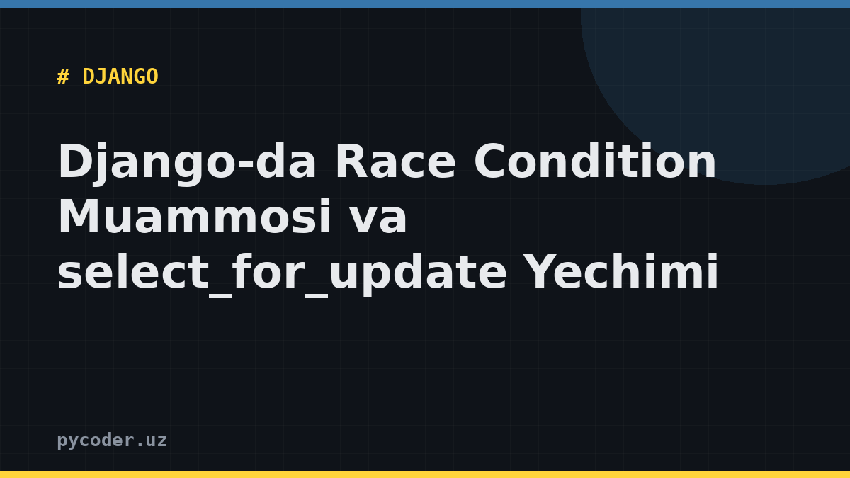 Django-da Race Condition Muammosi va select_for_update Yechimi