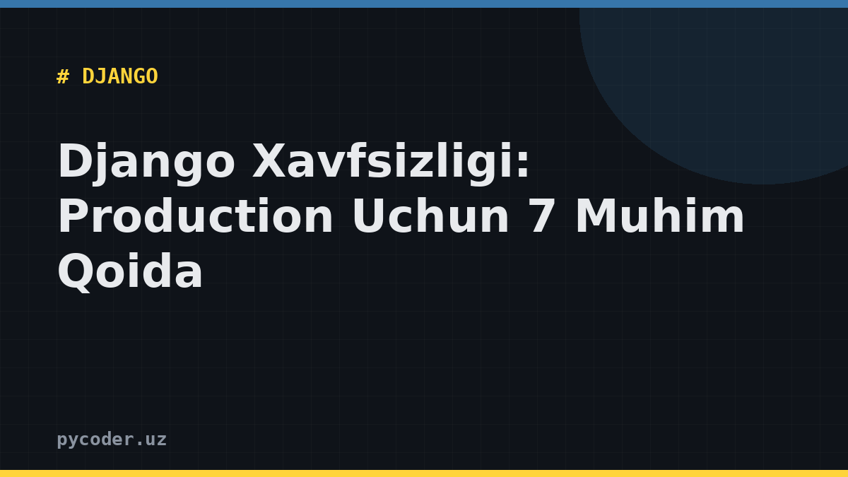Django Xavfsizligi: Production Uchun 7 Muhim Qoida