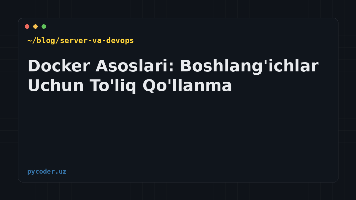 Docker Asoslari: Boshlang'ichlar Uchun To'liq Qo'llanma