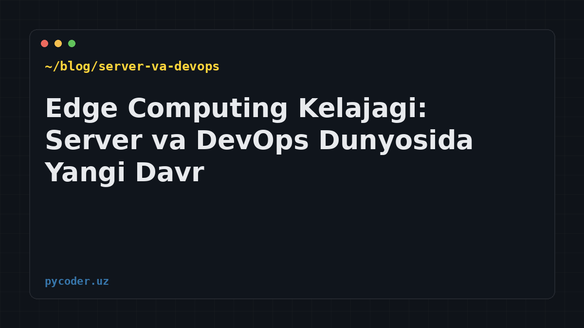 Edge Computing Kelajagi: Server va DevOps Dunyosida Yangi Davr