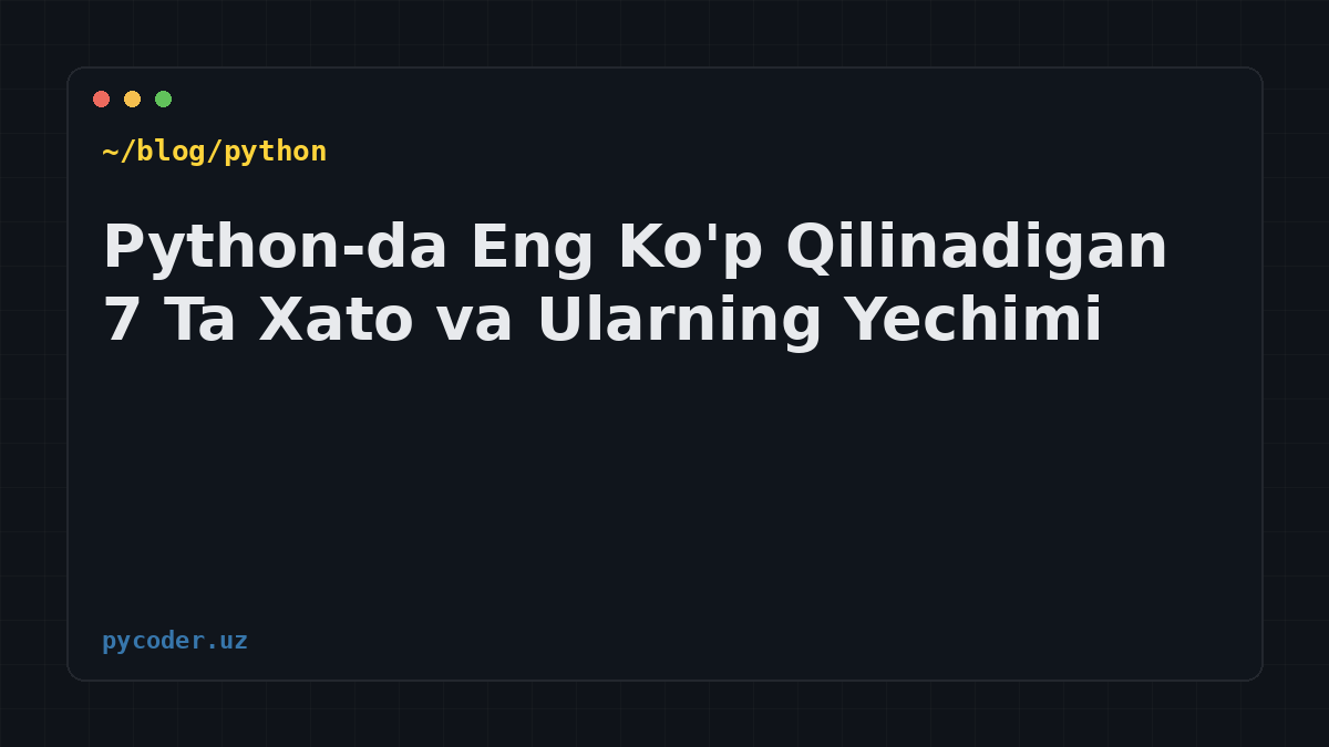Python-da Eng Ko'p Qilinadigan 7 Ta Xato va Ularning Yechimi